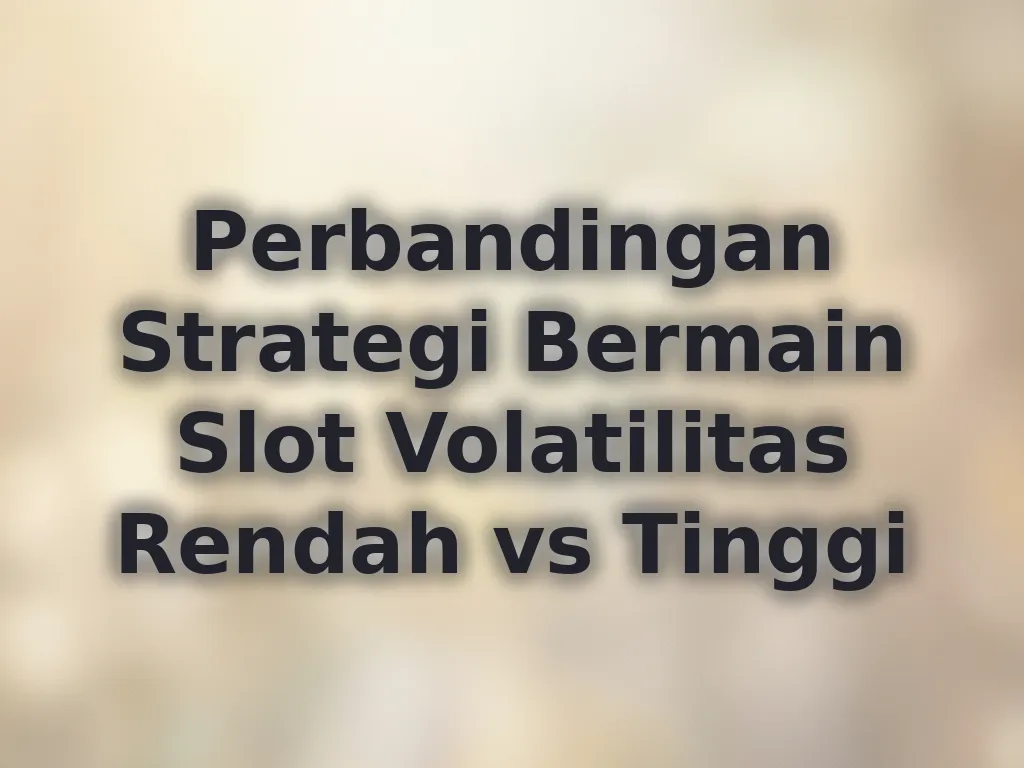 Perbandingan Strategi Bermain Slot Volatilitas Rendah vs Tinggi