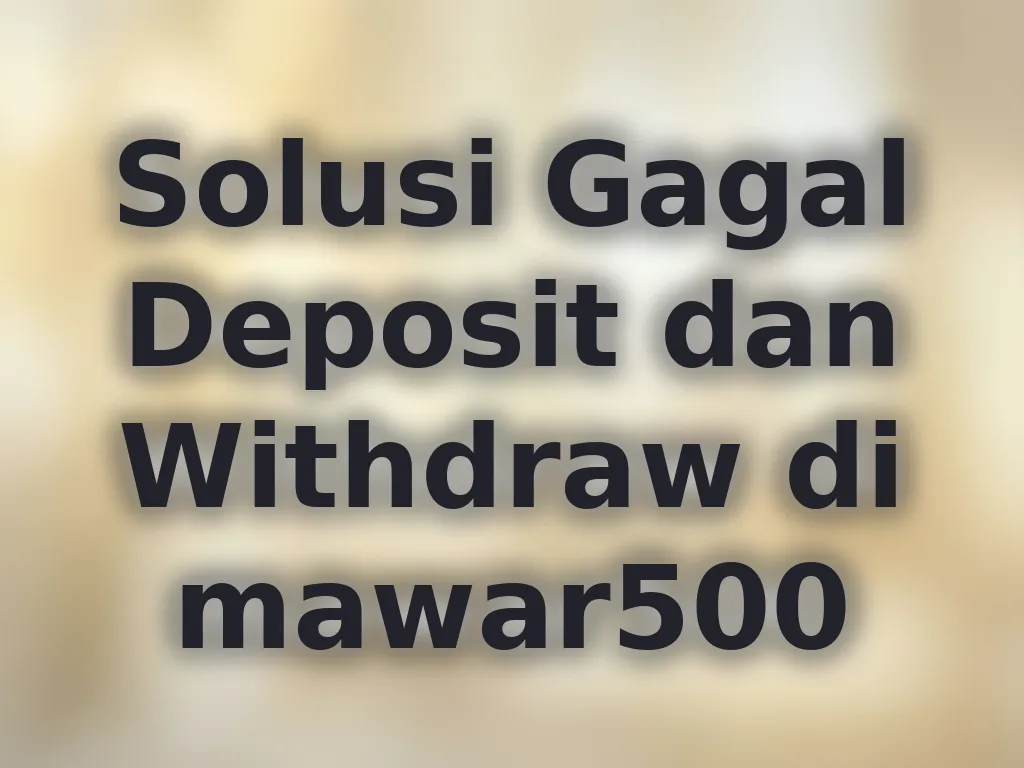 Solusi Gagal Deposit dan Withdraw di mawar500