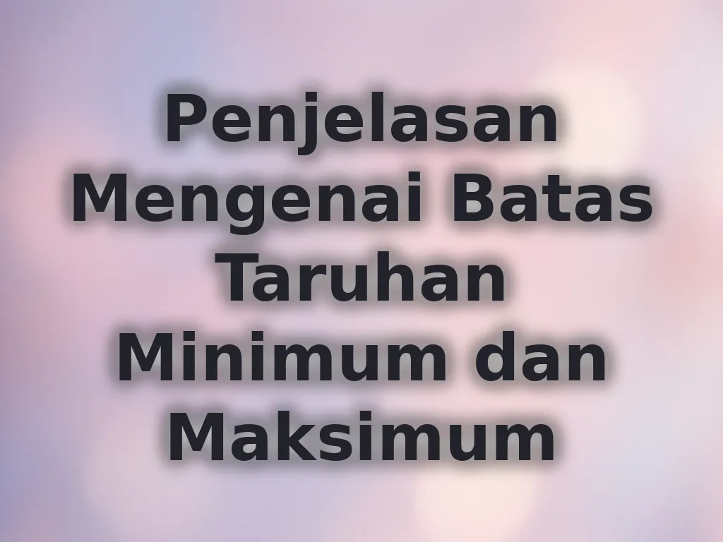 Penjelasan Mengenai Batas Taruhan Minimum dan Maksimum